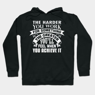 The harder you work for something, the greater you’ll feel when you achieve it Hoodie